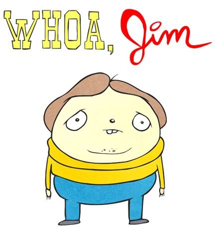 Whoa, Jim